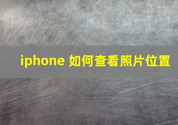 iphone 如何查看照片位置